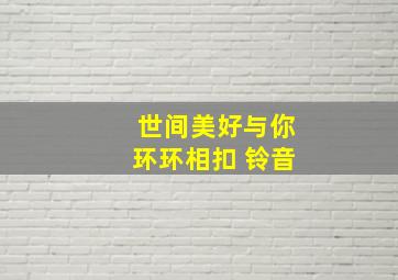 世间美好与你环环相扣 铃音